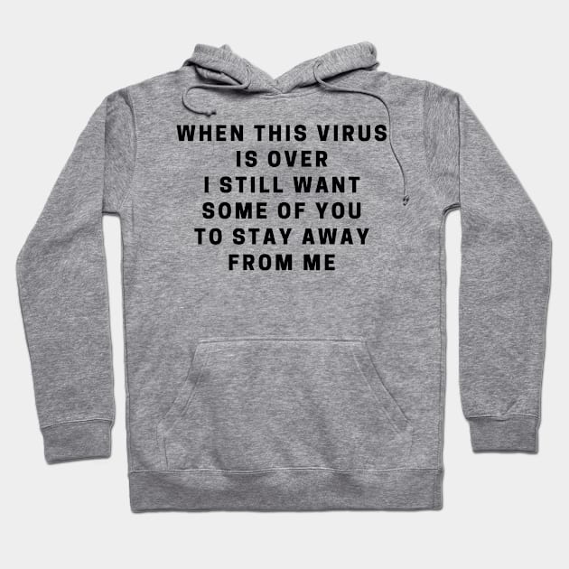 When this virus is over i still want some of you to stay away from me Hoodie by Creastorm